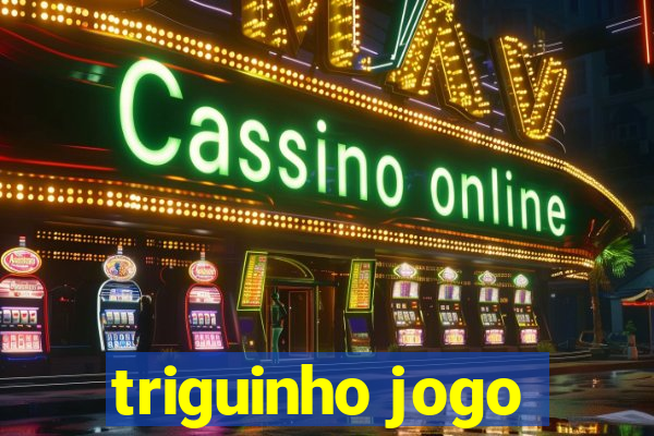 triguinho jogo